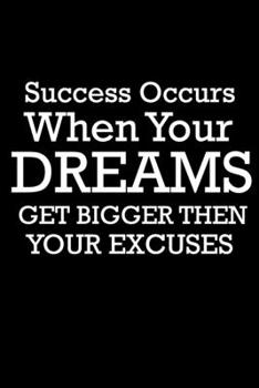 Success Occurs When Your Dreams Get Bigger Than Your Excuses. Never Stop Dreaming Journal : Success Occurs When Your Dreams Get Bigger Than Your Excuses