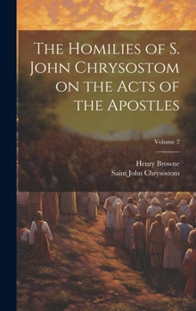 Hardcover The Homilies of S. John Chrysostom on the Acts of the Apostles; Volume 2 Book