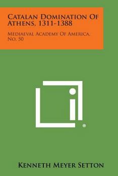 Paperback Catalan Domination of Athens, 1311-1388: Mediaeval Academy of America, No. 50 Book