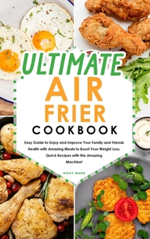 Hardcover Ultimate Air Fryer Cookbook: Easy Guide to Enjoy and Improve Your Family and Friends Health with Amazing Meals to Boost Your Weight Loss. Quick Rec Book