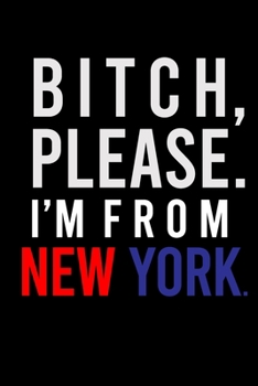 Paperback B*tch Please. I'm from New York.: Sassy Journal for Adults - 6x9 inch Blank, Lined Notebook, 120 Pages - Bold Wordplay Notebook for Women and Men - Sa Book