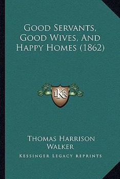 Paperback Good Servants, Good Wives, And Happy Homes (1862) Book