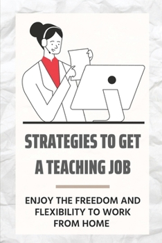 Paperback Strategies To Get A Teaching Job: Enjoy The Freedom And Flexibility To Work From Home: Finding Online Teaching Job Book