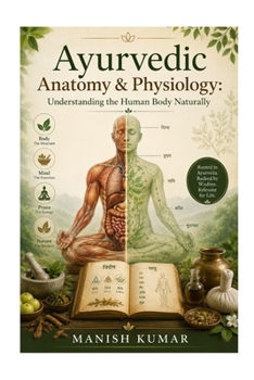 Ayurvedic Anatomy & Physiology: Understanding the Human Body Naturally