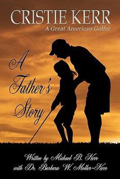 Paperback A Father's Story: Cristie Kerr - A Great American Golfer Book