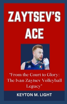 ZAYTSEV'S ACE: “From the Court to Glory: The Ivan Zaytsev Volleyball Legacy”