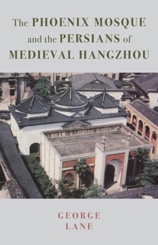 Hardcover The Phoenix Mosque and the Persians of Medieval Hangzhou Book