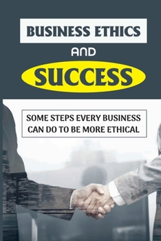 Paperback Business Ethics And Success: Some Steps Every Business Can Do To Be More Ethical: Learn Business Ethics Book