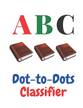 Paperback ABC Dot-to-Dots Classifier: : Fun with numbers, letters, shapes, colors, and animals Book