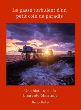 Hardcover Le Passé Turbulent d'un Petit Coin de Paradis: A History of the Charente-Maritime [French] Book