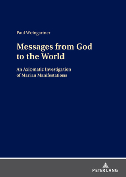 Hardcover Messages from God to the World: An Axiomatic Investigation of Marian Manifestations Book