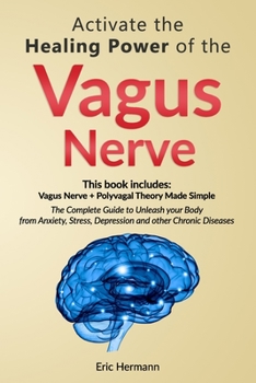 Paperback Activate the Healing Power of the Vagus Nerve: 2 Books in 1: Vagus Nerve and The Polyvagal Theory Made Simple. Unleash your Body from Anxiety, Stress, Book