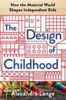 Hardcover The Design of Childhood: How the Material World Shapes Independent Kids Book