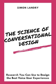Paperback The Science of Conversational Design: Research You Can Use to Design the Best Voice User Experiences Book