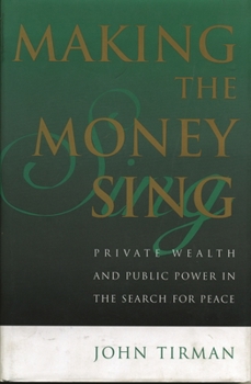 Hardcover Making the Money Sing: Private Wealth and Public Power in the Search for Peace Book