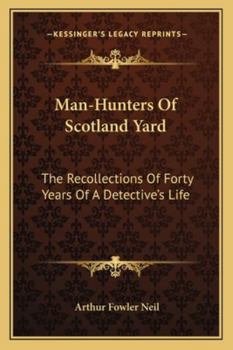 Man-Hunters Of Scotland Yard: The Recollections Of Forty Years Of A Detective's Life