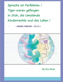Sprache ist Perfektion: Tiger waren gefangen in Dich, die Umstände Kinderrechte und das Leben (German Edition)