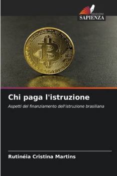 Chi paga l'istruzione: Aspetti del finanziamento dell'istruzione brasiliana (Italian Edition)