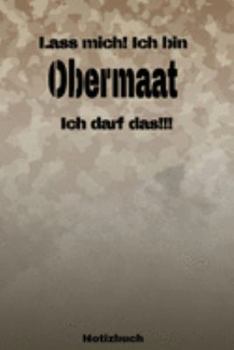 Lass mich! Ich bin Obermaat Ich darf das!!! -  Notizbuch: Perfekt für Soldaten mit dem Dienstgrad: Obermaat. 120 freie Seiten für deine Notizen. ... oder Abgängergeschenk. (German Edition)
