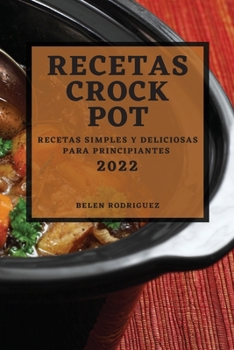 Paperback Recetas Crock Pot 2022: Recetas Simples Y Deliciosas Para Principiantes [Spanish] Book