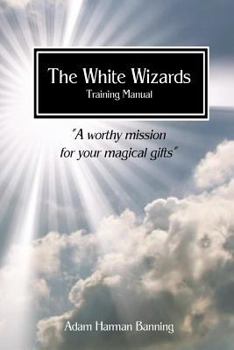 Paperback The White Wizards Training Manual Vol 1: "A worthy mission for your magical gifts" Book