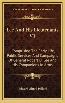 Hardcover Lee And His Lieutenants V1: Comprising The Early Life, Public Services And Campaigns Of General Robert El Lee And His Companions In Arms Book