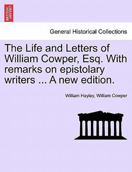 Paperback The Life and Letters of William Cowper, Esq. with Remarks on Epistolary Writers ... a New Edition. Book