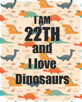 I am 22th and I love Dinosaurs: Perfect Dinosaurs coloring book Gift For Kids and Adults, Mega Fan of Jurassic World With Amazing Artwork. Keep Them Happy.