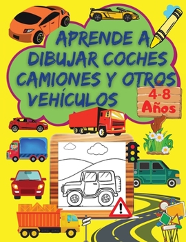 Aprende A Dibujar Coches, Camiones Y Otros Vehículos: Un Libro de Dibujo Paso A Paso Para Niños con Diseños de Coches y Camiones Espectaculares ... Para Niños de 4-8 Años
