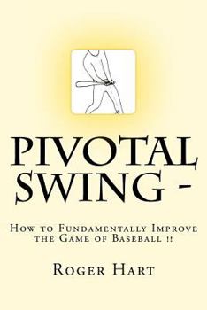Pivotal Swing -: How to Fundamentally Improve the Game of Baseball !!