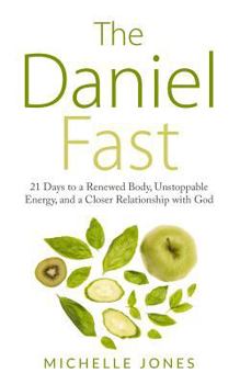 Paperback Daniel Fast: 21 Days to a Renewed Body, Unstoppable Energy, and a Closer Relationship with God Book