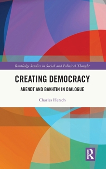 Hardcover Creating Democracy: Arendt and Bakhtin in Dialogue Book