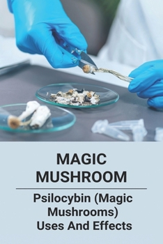 Paperback Magic Mushroom: Psilocybin (Magic Mushrooms) Uses And Effects: Central Nervous System Consists Of Book
