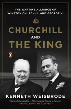 Paperback Churchill and the King: The Wartime Alliance of Winston Churchill and George VI Book