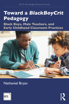 Toward a Blackboycrit Pedagogy: Black Boys, Male Teachers, and Early Childhood Classroom Practices