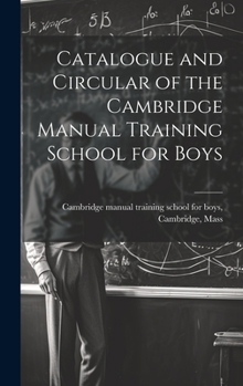 Hardcover Catalogue and Circular of the Cambridge Manual Training School for Boys Book