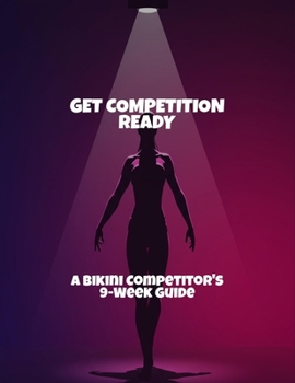 Paperback Get Competition Ready: A Bikini Competitor'S 9-Week Guide Book