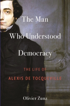 Paperback The Man Who Understood Democracy: The Life of Alexis de Tocqueville Book