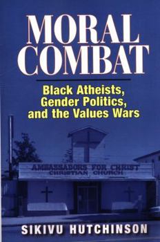 Moral Combat: Black Atheists, Gender Politics, and the Values Wars