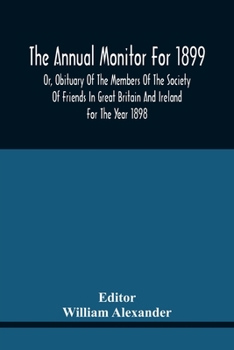 Paperback The Annual Monitor For 1899 Or, Obituary Of The Members Of The Society Of Friends In Great Britain And Ireland For The Year 1898 Book