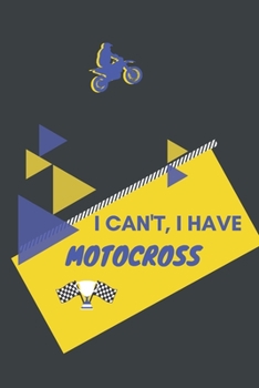 I can't I have Motocross: Funny Sport Journal Notebook Gifts, 6 x 9 inch, 124 Lined