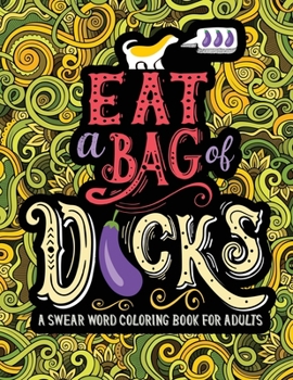 Paperback A Swear Word Coloring Book for Adults: Eat A Bag of D*cks Book