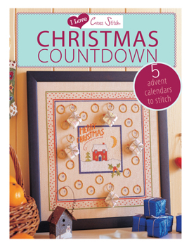 Paperback I Love Cross Stitch - Christmas Countdown: 5 Advent Calendars to Stitch Book