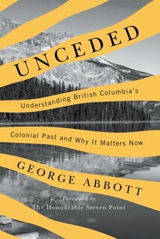 Paperback Unceded: Understanding British Columbia's Colonial Past and Why It Matters Now Book