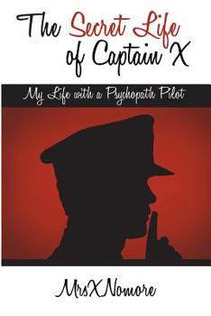 Paperback The Secret Life of Captain X: My Life with a Psychopath Pilot Book