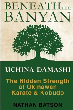 Beneath the Banyan: Uchina Damashi - The Hidden Strength of Okinawan Karate & Kobudo