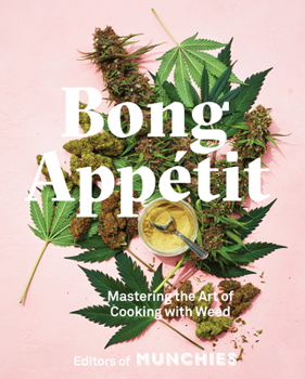 Bong Apptit: Mastering the Art of Cooking with Weed [A Cookbook]