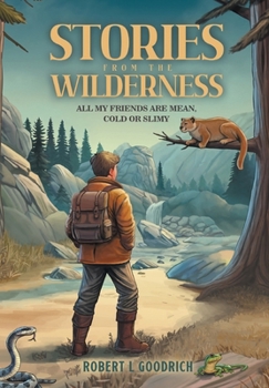 Hardcover Stories from the Wilderness: All My Friends Are Mean, Cold or Slimy Book