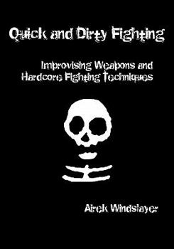 Paperback Quick and Dirty Fighting: Improvising Weapons and Hardcore Fighting Techniques Book