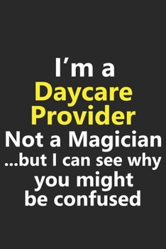 Paperback I'm a Daycare Provider Not A Magician But I Can See Why You Might Be Confused: Funny Toddler Teacher Assistant School Job Career Notebook Journal Line Book